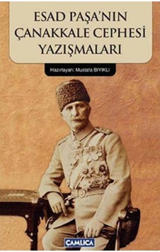 Esad Paşa'Nın Çanakkale Cephesi Yazışmaları Esad Paşa'Nın Çanakkale Cephesi Yazışmaları