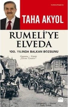 Rumeli'ye Elveda: 100. Yılında Balkan Bozgunu - Taha Akyol - Doğan Kitap Rumeli'ye Elveda: 100. Yılında Balkan Bozgunu - Taha Akyol - Doğan Kitap