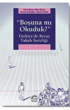 Boşuna Mı Okuduk Türkiye'de Beyaz Yakalı Işsizliği Tanıl Boşuna Mı Okuduk Türkiye'de Beyaz Yakalı Işsizliği Tanıl