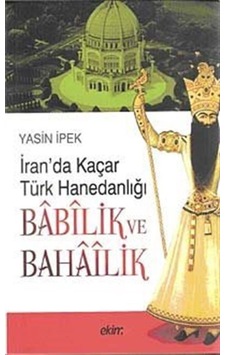 İran'da Kaçar Türk Hanedanlığı Babilik ve Bahailik - Yasin İpek - Ekim Yayınları İran'da Kaçar Türk Hanedanlığı Babilik ve Bahailik - Yasin İpek - Ekim Yayınları