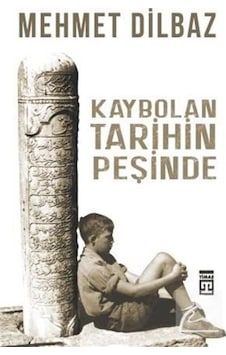 Kaybolan Tarihin Peşinde / Mehmet Dilbaz 9786050831658 Kaybolan Tarihin Peşinde / Mehmet Dilbaz 9786050831658