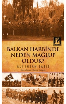Balkan Harbinde Neden Mağlup Olduk? Balkan Harbinde Neden Mağlup Olduk?