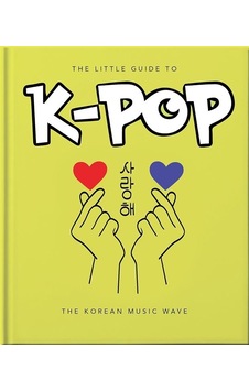 The Little Guide To K-pop The Sound Of The 21st Century The Little Guide To K-pop The Sound Of The 21st Century