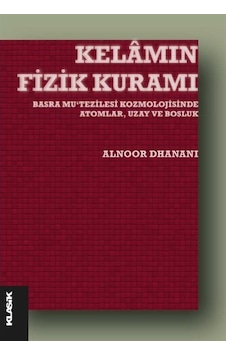 Kelamın Fizik Kuramı - Basra Mu'tezilesi Kozmolojisinde Atomlar Uzay ve Boşluk - Alnoor Dhanani - Klasik Yayınları