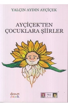 Ayçiçek'ten Çocuklara Şiirler - Yalçın Aydın Ayçiçek - Demos Yayınları Ayçiçek'ten Çocuklara Şiirler - Yalçın Aydın Ayçiçek - Demos Yayınları