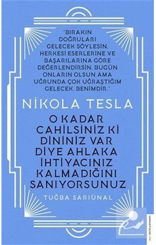 Nikola Tesla - O Kadar Cahilsiniz ki Dininiz Var Diye Ahlaka İhtiyacınız Kalmadığını Sanıyorsunuz - Tuğba Sarıünal - Destek Yayınları Nikola Tesla - O Kadar Cahilsiniz ki Dininiz Var Diye Ahlaka İhtiyacınız Kalmadığını Sanıyorsunuz - Tuğba Sarıünal - Destek Yayınları