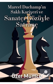 Marcel Duchamp'ın Saklı Kariyeri ve Sanatçı Gözüyle Satranç - Özer Mumcu - Cinius Marcel Duchamp'ın Saklı Kariyeri ve Sanatçı Gözüyle Satranç - Özer Mumcu - Cinius