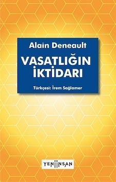 Vasatlığın İktidarı - Alain Deneault - Yeni İnsan Yayınevi Vasatlığın İktidarı - Alain Deneault - Yeni İnsan Yayınevi
