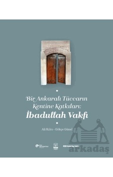 Bir Ankaralı Tüccarın Kentine Katkıları: İbadullah Vakfı Koç Üniversitesi Yayınları