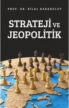 Strateji ve Jeopolitik - Bilal Karabulut - Nobel Akademik Yayıncılık Strateji ve Jeopolitik - Bilal Karabulut - Nobel Akademik Yayıncılık