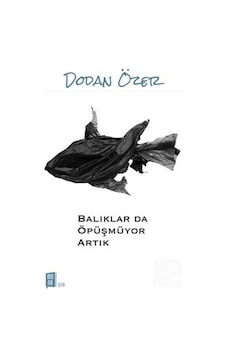 Balıklar Da Öpüşmüyor Artık / Dodan Özer Balıklar Da Öpüşmüyor Artık / Dodan Özer