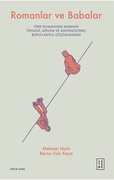 Romanlar ve Babalar - Türk Romanında Babanın Tipoloji Söylem ve Sosyokültürel Boyutlarıyla Çözümlenmesi - Berna Uslu Kaya - Ketebe