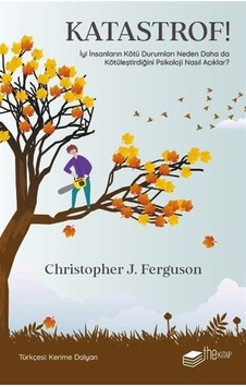 Katastrof! İyi İnsanların Kötü Durumları Neden Daha da Kötüleştirdiğini Psikoloji Nasıl Açıklar? - Christopher J. Ferguson - The Kitap