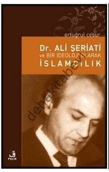 Dr. Ali Şeriati ve Bir İdeoloji Olarak İslamcılık  - Ertuğrul Cesur  - Fecr Yayınları