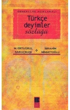 Örnekli ve Açıklamalı Türkçe Deyimler Sözlüğü Örnekli ve Açıklamalı Türkçe Deyimler Sözlüğü