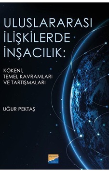 Uluslararası İlişkilerde İnşacılık: Kökeni Temel Kavramları ve Araştırmaları - Uğur Pektaş - Siyasal Kitabevi Uluslararası İlişkilerde İnşacılık: Kökeni Temel Kavramları ve Araştırmaları - Uğur Pektaş - Siyasal Kitabevi