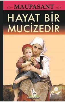 Hayat Bir Mucizedir / Guy De Maupassant