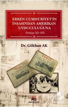 Erken Cumhuriyet' in İnşasından Amerikan Uyduculuğuna - Türkiye 1923 - 1950 - Gökhan Ak - Akademi Titiz Yayınları Erken Cumhuriyet' in İnşasından Amerikan Uyduculuğuna - Türkiye 1923 - 1950 - Gökhan Ak - Akademi Titiz Yayınları