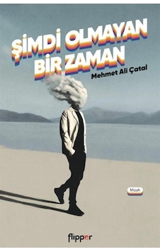 Şimdi Olmayan Bir Zaman - Mehmet Ali Çatal - Flipper Yayıncılık Şimdi Olmayan Bir Zaman - Mehmet Ali Çatal - Flipper Yayıncılık