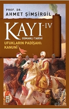 Osmanlı Tarihi Kayı 4 - Ufukların Padişahı - Kanuni - Ahmet Şimşirgil - Timaş Yayınları