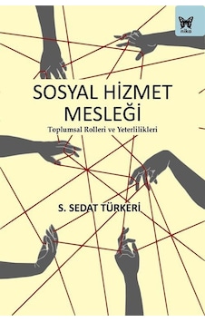 Sosyal Hizmet Mesleği: Toplumsal Rolleri ve Yeterlilikleri / S. Sedat Türkeri Sosyal Hizmet Mesleği: Toplumsal Rolleri ve Yeterlilikleri / S. Sedat Türkeri