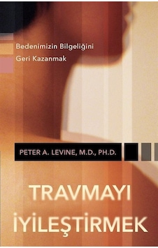 Travmayı İyileştirmek - Bedenimizin Bilgeliğini Geri Kazanmak - Peter A. Levine M.D. Ph.D. - Butik