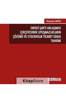 Enerji Şartı Anlaşması Çerçevesinde Uyuşmazlıkların Çözümü ve Stockholm Ticaret Odası Tahkimi - Bünyamin Kartal - On İki Levha Yayıncılık Enerji Şartı Anlaşması Çerçevesinde Uyuşmazlıkların Çözümü ve Stockholm Ticaret Odası Tahkimi - Bünyamin Kartal - On İki Levha Yayıncılık