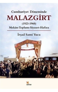 Malazgirt 1923-1960: Mekan-Toplum - Siyaset-Hafıza - Cumhuriyet Döneminde - İrşad Sami Yuca - Kriter Malazgirt 1923-1960: Mekan-Toplum - Siyaset-Hafıza - Cumhuriyet Döneminde - İrşad Sami Yuca - Kriter