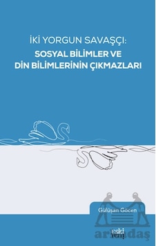 İki Yorgun Savaşçı: Sosyal Bilimler Ve Din Bilimlerinin Çıkmazları Eski Yeni Yayınları Gülüşan Göcen İki Yorgun Savaşçı: Sosyal Bilimler Ve Din Bilimlerinin Çıkmazları Eski Yeni Yayınları Gülüşan Göcen