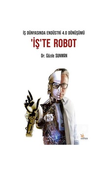 İş Dünyasında Endüstri 4.0 Dönüşümü: İş'te Robot - Gözde Sunman - Kriter İş Dünyasında Endüstri 4.0 Dönüşümü: İş'te Robot - Gözde Sunman - Kriter
