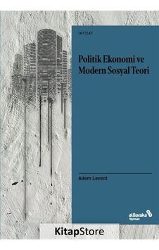 Politik Ekonomi ve Modern Sosyal Teori / Adem Levent Politik Ekonomi ve Modern Sosyal Teori / Adem Levent