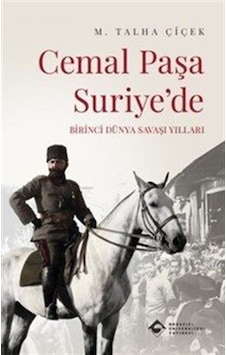 Cemal Paşa Suriye'de: Birinci Dünya Savaşı Yılları / M. Talha ... Cemal Paşa Suriye'de: Birinci Dünya Savaşı Yılları / M. Talha ...