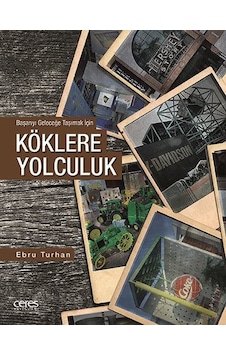 Köklere Yolculuk - Başarıyı Geleceğe Taşımak İçin - Ebru Turhan - Ceres Yayınları