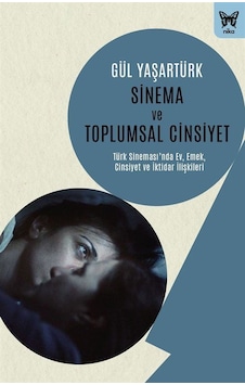 Sinema ve Toplumsal Cinsiyet: Türk Sinemasında Ev Emek Cinsiyet ve İktidar İlişkiler - Gül Yaşartürk - Nika Yayınevi Sinema ve Toplumsal Cinsiyet: Türk Sinemasında Ev Emek Cinsiyet ve İktidar İlişkiler - Gül Yaşartürk - Nika Yayınevi