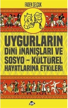 Uygurların Dini İnanışları ve Sosyo-Kültürel Hayatlarına Etkileri - Faden Selçuk - Sinada Akademi Uygurların Dini İnanışları ve Sosyo-Kültürel Hayatlarına Etkileri - Faden Selçuk - Sinada Akademi