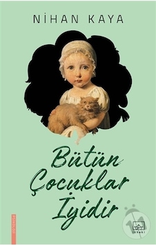 Bütün Çocuklar İyidir - Nihan Kaya - İthaki Yayınları