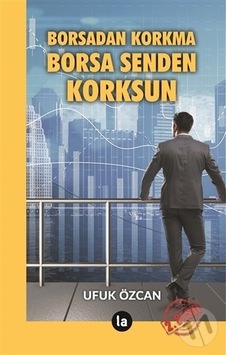 Borsadan Korkma Borsa Senden Korksun - Ufuk Özcan - La Kitap