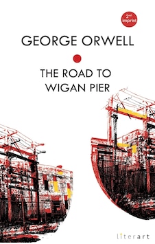 The Road To Wigan Pier - George Orwell The Road To Wigan Pier - George Orwell