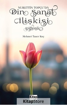 Din Sanat İlişkisi: Estetik  - Nurettin Topçu'da  - Mehmet Taner Koç  - Kitap Dünyası