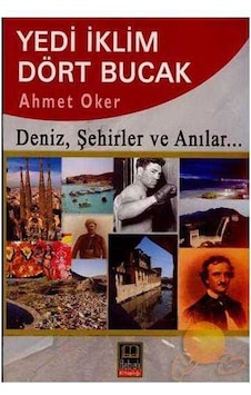 Yedi İklim Dört Bucak - Deniz, Şehitler Ve Anılar... - Ahmet Oker