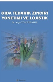 Gıda Tedarik Zinciri Yönetimi ve Lojistik - Atiye Tümenbatur - Karahan Kitabevi Gıda Tedarik Zinciri Yönetimi ve Lojistik - Atiye Tümenbatur - Karahan Kitabevi