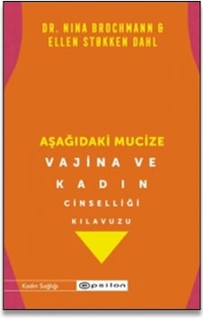 Aşağıdaki Mucize - Vajina ve Kadın Cinselliği Kılavuzu - Ellen Stokken Dahl - Epsilon Yayınevi Aşağıdaki Mucize - Vajina ve Kadın Cinselliği Kılavuzu - Ellen Stokken Dahl - Epsilon Yayınevi