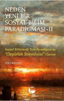 Neden Yeni Bir Sosyal Bilim Paradigması 2. Cilt / Zeki Bayhan
