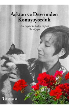Aşktan ve Devrimden Konuşuyorduk-Oya Baydar ile Nehir Söyleşi - Ebru Çapa - Ağaçkakan Yayınları