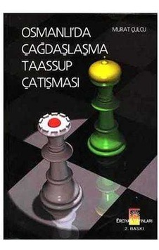 Osmanlı'da Çağdaşlaşma Taassup Çatışması - Dünümüzden Alınacak Dersler - Murat Çulcu Osmanlı'da Çağdaşlaşma Taassup Çatışması - Dünümüzden Alınacak Dersler - Murat Çulcu