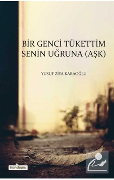 Bir Genci Tükettim Senin Uğruna - Aşk - Yusuf Ziya Karaoğlu - Kardelen Yayınları