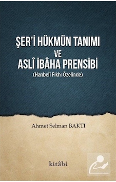 Şer'i Hükmün Tanımı ve Aslî İbaha Prensibi / Ahmet Selman Baktı 9786052153857