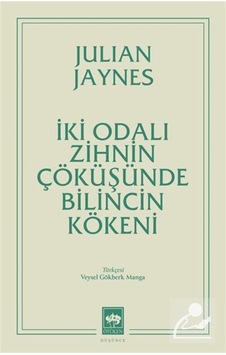 İki Odalı Zihnin Çöküşünde Bilincin Kökeni / Julian Jaynes İki Odalı Zihnin Çöküşünde Bilincin Kökeni / Julian Jaynes