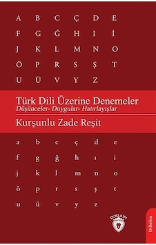 Türk Dili Üzerine Denemeler - Düşünceler Duygular Hatırlayışlar - Kurşunlu Zade Reşit - Dorlion Yayınevi Türk Dili Üzerine Denemeler - Düşünceler Duygular Hatırlayışlar - Kurşunlu Zade Reşit - Dorlion Yayınevi
