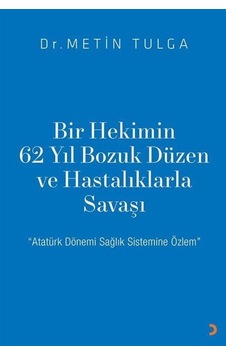 Bir Hekimin 62 Yıl Bozuk Düzen ve Hastalıklarla Savaşı - Metin Tulga - Cinius